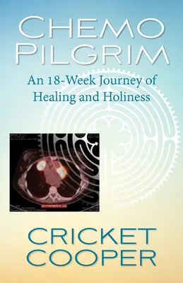 Chemo Pilgrim: A gyógyulás és a szentség 18 hetes útja - Chemo Pilgrim: An 18-Week Journey of Healing and Holiness