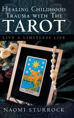 Gyermekkori traumák gyógyítása a Tarot segítségével: Határtalan életet élni - Healing Childhood Trauma with the Tarot: Live a Limitless Life