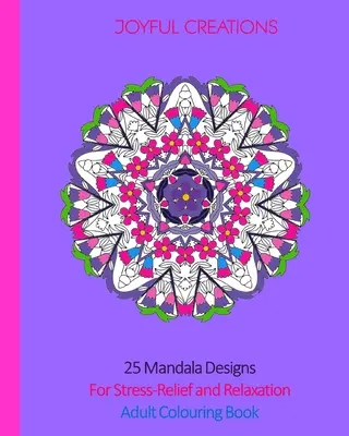 25 mandala minta a stresszoldásért és a relaxációért: Felnőtt színezőkönyv - 25 Mandala Designs For Stress-Relief and Relaxation: Adult Colouring Book