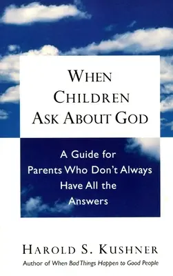 Amikor a gyerekek Istenről kérdeznek: Útmutató szülőknek, akiknek nem mindig van mindenre válaszuk - When Children Ask About God: A Guide for Parents Who Don't Always Have All the Answers