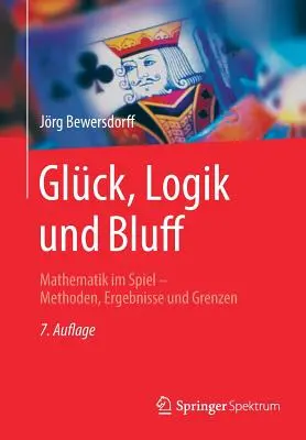 Glck, Logik Und Bluff: Mathematik Im Spiel - Methoden, Ergebnisse Und Grenzen