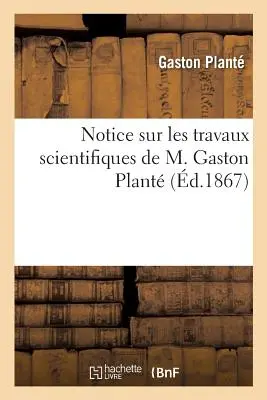 Notice Sur Les Travaux Scientifiques de M. Gaston Plant (Tudományos munkákról szóló közlemény) - Notice Sur Les Travaux Scientifiques de M. Gaston Plant