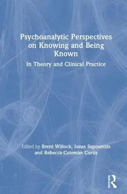 A megismerés és megismertté válás pszichoanalitikus perspektívái: Elméletben és klinikai gyakorlatban - Psychoanalytic Perspectives on Knowing and Being Known: In Theory and Clinical Practice