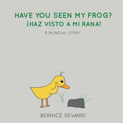 Have You Seen My Frog: Haz Visto A Mi Rana?: A Bilingual Story