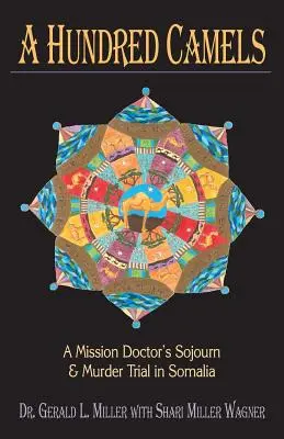 Száz teve: Egy missziós orvos tartózkodása és gyilkossági pere Szomáliában - A Hundred Camels: A Mission Doctor's Sojourn and Murder Trial in Somalia