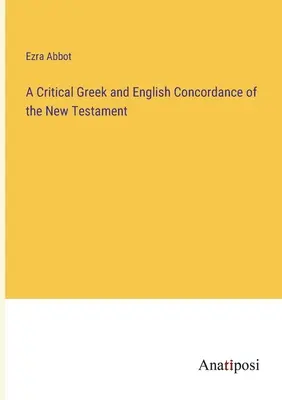 A Critical Greek and English Concordance of the New Testament (Az Újszövetség kritikai görög és angol konkordanciája) - A Critical Greek and English Concordance of the New Testament