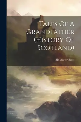 Egy nagyapa történetei (Skócia története) - Tales Of A Grandfather (history Of Scotland)