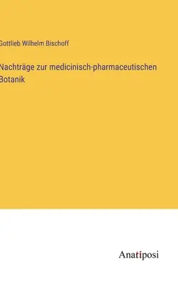 Nachtrge zur medicinisch-pharmaceutischen Botanik (Gyógyszerészeti Botanika) - Nachtrge zur medicinisch-pharmaceutischen Botanik