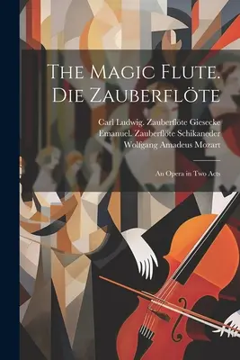 A varázsfuvola. Die Zauberflte; opera két felvonásban. - The magic flute. Die Zauberflte; an opera in two acts