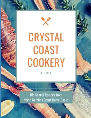 Kristályparti szakácskönyv: Régi iskolai receptek az észak-karolinai parti házi szakácsoktól - Crystal Coast Cookery: Old School Recipes from North Carolina Coast Home Cooks