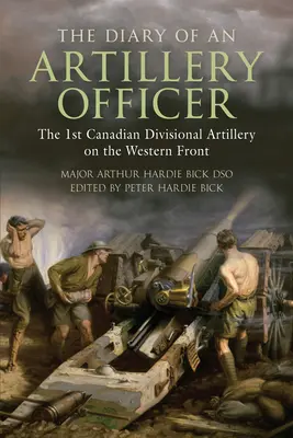 Egy tüzérségi tiszt naplója: Az 1. kanadai hadosztály tüzérsége a nyugati fronton - The Diary of an Artillery Officer: The 1st Canadian Divisional Artillery on the Western Front