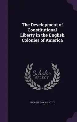 Az alkotmányos szabadság fejlődése az amerikai angol gyarmatokon - The Development of Constitutional Liberty in the English Colonies of America