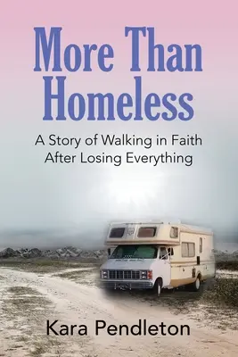 Több mint hajléktalan: A hitben járás története, miután mindent elvesztettünk - More Than Homeless: A Story of Walking in Faith After Losing Everything