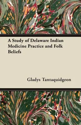 Tanulmány a delaware-i indián gyógyászati gyakorlatról és a népi hiedelmekről - A Study of Delaware Indian Medicine Practice and Folk Beliefs