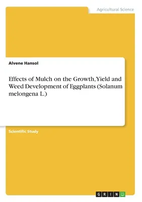 A mulcs hatása a padlizsán (Solanum melongena L.) növekedésére, hozamára és gyomosodására - Effects of Mulch on the Growth, Yield and Weed Development of Eggplants (Solanum melongena L.)