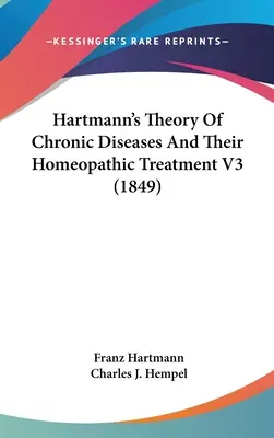 Hartmann elmélete a krónikus betegségekről és homeopátiás kezelésükről V3 (1849) - Hartmann's Theory Of Chronic Diseases And Their Homeopathic Treatment V3 (1849)