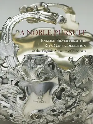 Μια ευγενής επιδίωξη: English Silver from the Rita Gans Collection at the Virginia Museum of Fine Arts Volume 2 - A Noble Pursuit: English Silver from the Rita Gans Collection at the Virginia Museum of Fine Arts Volume 2