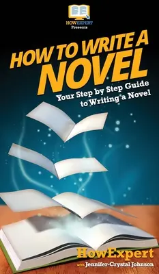 Hogyan írj regényt? Lépésről lépésre útmutató a regényíráshoz - How To Write a Novel: Your Step By Step Guide To Writing a Novel