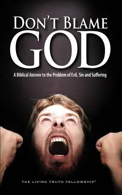 Ne hibáztasd Istent: Bibliai válasz a gonoszság, a bűn és a szenvedés problémájára - Don't Blame God: A Biblical Answer to the Problem of Evil, Sin and Suffering