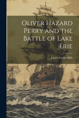 Oliver Hazard Perry és az Erie-tó körüli csata - Oliver Hazard Perry and the Battle of Lake Erie