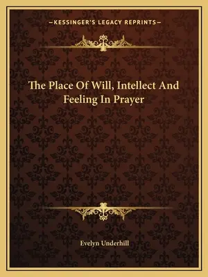 Az akarat, az értelem és az érzés helye az imádságban - The Place Of Will, Intellect And Feeling In Prayer