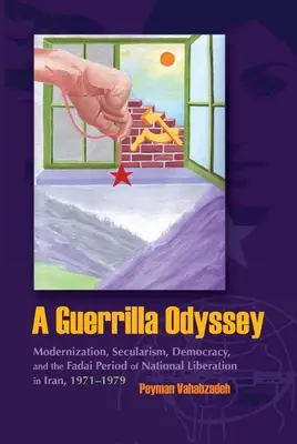 Egy gerilla-odüsszeia: Modernizáció, szekularizmus, demokrácia és a nemzeti felszabadítás fadai-korszaka Iránban, 1971-1979 - A Guerrilla Odyssey: Modernization, Secularism, Democracy, and Fadai Period of National Liberation in Iran, 1971-1979