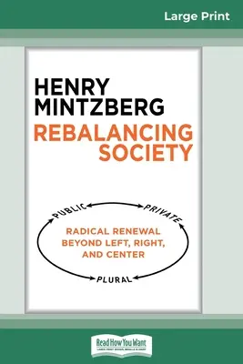 A társadalom újbóli egyensúlyba hozása: Radikális megújulás a bal, jobb és középen túl (16pt Large Print Edition) - Rebalancing Society: Radical Renewal Beyond Left, Right, and Center (16pt Large Print Edition)