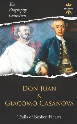 Don Juan és Giacomo Casanova: Összetört szívek nyomában. Az életrajzi gyűjtemény. - Don Juan and Giacomo Casanova: Trails of Broken Hearts. The Biography Collection.