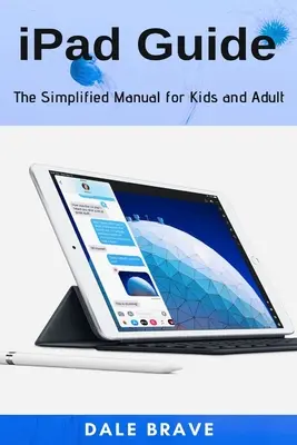 iPad-kalauz: Egyszerűsített kézikönyv gyerekeknek és felnőtteknek - iPad Guide: The Simplified Manual for Kids and Adult