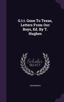 G.t.t. Gone To Texas, Letters From Our Boys, Ed. By T. Hughes