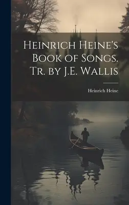 Heinrich Heine's Book of Songs. Fordította: J. E. Wallis - Heinrich Heine's Book of Songs. Tr. by J.E. Wallis