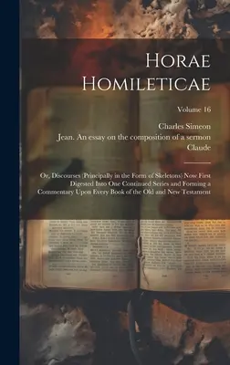 Horae Homileticae: Or, Discourses (principally in Form of Skeletons) now First Digested Into one Continued Series and Forming a Comme - Horae Homileticae: Or, Discourses (principally in the Form of Skeletons) now First Digested Into one Continued Series and Forming a Comme