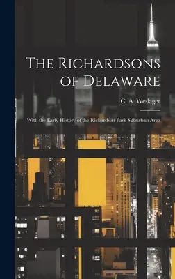 The Richardsons of Delaware; With the Early History of the Richardson Park Suburban Area (Weslager C. a. (Clinton Alfred) 190-) - The Richardsons of Delaware; With the Early History of the Richardson Park Suburban Area (Weslager C. a. (Clinton Alfred) 190)