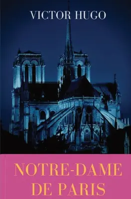 Notre-Dame de Paris: Egy francia gótikus regény Victor Hugótól - Notre-Dame de Paris: A French Gothic novel by Victor Hugo