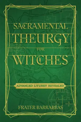 Szentségi teurgia boszorkányoknak: A haladó liturgia feltárulása - Sacramental Theurgy for Witches: Advanced Liturgy Revealed