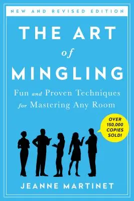 The Art of Mingling, Third Edition: Szórakoztató és bevált technikák bármely helyiség elsajátítására - The Art of Mingling, Third Edition: Fun and Proven Techniques for Mastering Any Room