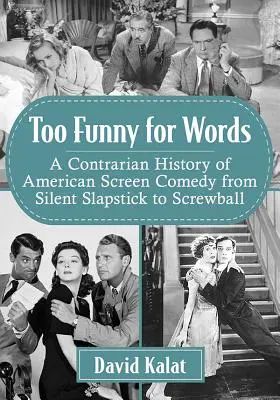 Too Funny for Words: Az amerikai filmvígjátékok ellentmondásos története a néma slapstick-től a Screwballig - Too Funny for Words: A Contrarian History of American Screen Comedy from Silent Slapstick to Screwball