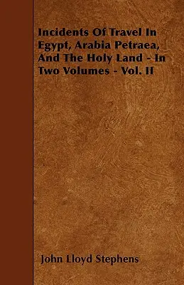 Utazási események Egyiptomban, Arábia Petrában és a Szentföldön - Két kötetben - II. köt. - Incidents Of Travel In Egypt, Arabia Petraea, And The Holy Land - In Two Volumes - Vol. II