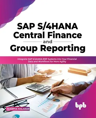 SAP S/4hana Központi pénzügyek és csoportos jelentéskészítés: Az SAP S/4hana Erp rendszerek integrálása a pénzügyi adatokba és munkafolyamatokba a nagyobb rugalmasság érdekében - SAP S/4hana Central Finance and Group Reporting: Integrate SAP S/4hana Erp Systems Into Your Financial Data and Workflows for More Agility