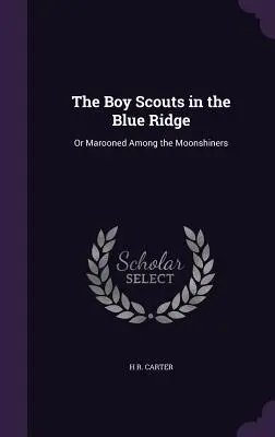 A cserkészek a Kékgerincen: Vagy a holdudvarban a holdudvarosok között - The Boy Scouts in the Blue Ridge: Or Marooned Among the Moonshiners