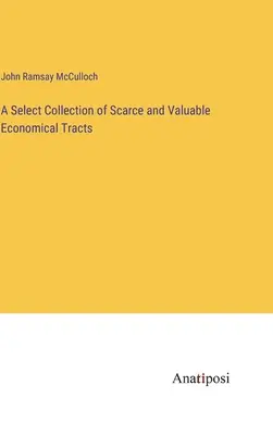 Ritkaságok és értékes közgazdasági traktátusok válogatott gyűjteménye - A Select Collection of Scarce and Valuable Economical Tracts