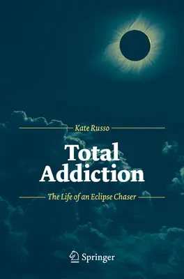 Teljes függőség: Egy napfogyatkozás-vadász élete - Total Addiction: The Life of an Eclipse Chaser