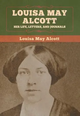 Louisa May Alcott: élete, levelei és naplói - Louisa May Alcott: Her Life, Letters, and Journals