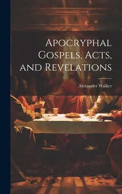 Apokrif evangéliumok, cselekedetek és kinyilatkoztatások - Apocryphal Gospels, Acts, and Revelations