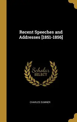 Legutóbbi beszédek és beszédek [1851-1856]. - Recent Speeches and Addresses [1851-1856]