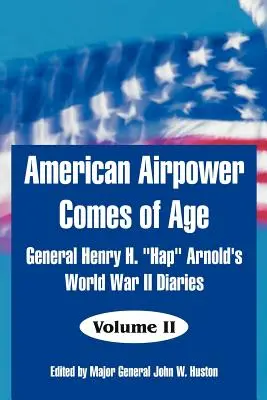 Az amerikai légierő felnőtté válik: Henry H. Hap” Arnold tábornok második világháborús naplói” - American Airpower Comes of Age: General Henry H. Hap