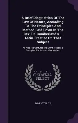 A rövid értekezés a természet törvényeiről, a tiszteletes Dr. Cumberland ... Latin Treatise On That Su - A Brief Disquisition Of The Law Of Nature, According To The Principles And Method Laid Down In The Rev. Dr. Cumberland's ... Latin Treatise On That Su