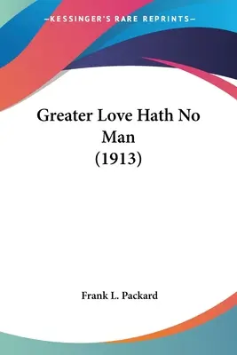 Nagyobb szerelmet nem ismer senki (1913) - Greater Love Hath No Man (1913)