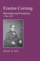 Erastus Corning: Kereskedő és finanszírozó, 1794-1872 - Erastus Corning: Merchant and Financier, 1794-1872