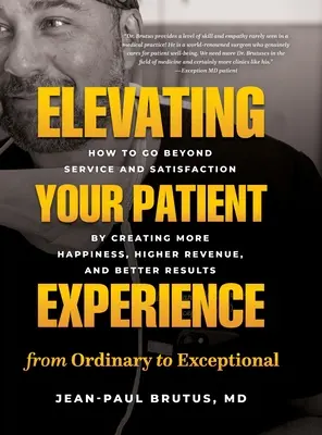 Elevating Your Patient Experience from Ordinary to Exceptional: How to Go Beyond Service and Satisfaction by Creating More Happiness, Higher Revenue,